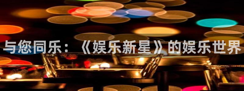 NG大舞台：与您同乐：《娱乐新星》的娱乐世界
